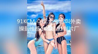 91KCM-032.金宝娜.叫外卖操到性感小姐姐.91制片厂