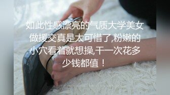 如此性感漂亮的气质大学美女做援交真是太可惜了,粉嫩的小穴看着就想操,干一次花多少钱都值！