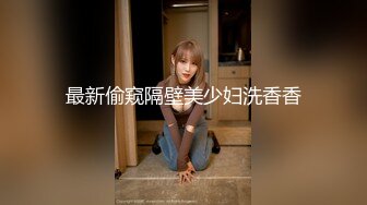 最新偷窥隔壁美少妇洗香香