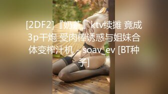 [2DF2]『奶茶』ktv续摊 竟成3p干炮 受肉棒诱惑与姐妹合体变榨汁机 - soav_ev [BT种子]