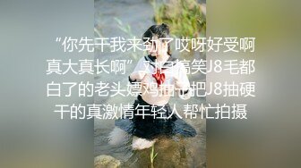 “你先干我来劲了哎呀好受啊真大真长啊”对白搞笑J8毛都白了的老头嫖鸡抽子把J8抽硬干的真激情年轻人帮忙拍摄