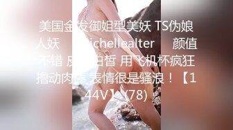 美国金发御姐型美妖 TS伪娘人妖❤️michellealter❤️颜值不错 皮肤白皙 用飞机杯疯狂撸动肉棒 表情很是骚浪！【144V】 (78)