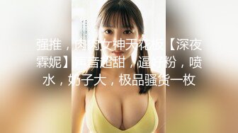 强推，肉肉女神天花板【深夜霖妮】声音超甜，逼好粉，喷水，奶子大，极品骚货一枚