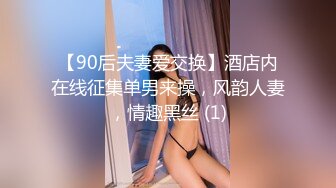 【90后夫妻爱交换】酒店内在线征集单男来操，风韵人妻，情趣黑丝 (1)