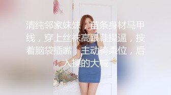 清纯邻家妹妹，苗条身材马甲线，穿上丝袜高跟鞋操逼，按着脑袋插嘴，主动骑乘位，后入操的大喊