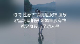 诗诗 性感古装情趣服饰 温泉浴室场景拍摄 娇媚丰腴有致惹火身段十足动人呈