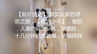 【新片速遞】 真实良家的寻欢之旅，【推油少年】，偷拍，人妻约异性SPA，半露脸，十几分钟就想被操，娇喘阵阵