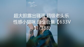 超大胆露出骚逼 超级老头乐 性感小猫咪 超全合集【633V】 (388)