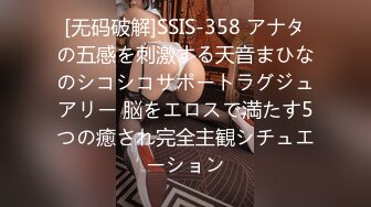 [无码破解]SSIS-358 アナタの五感を刺激する天音まひなのシコシコサポートラグジュアリー 脳をエロスで満たす5つの癒され完全主観シチュエーション