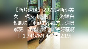 【新片速遞】 2022清新小美女❤️模特儿可可❤️，粉嫩白皙肌肤，垂涎的小红穴，道具紫薇、淫荡呻吟，叫的好骚啊！[1.74G/MP4/04:12:19]