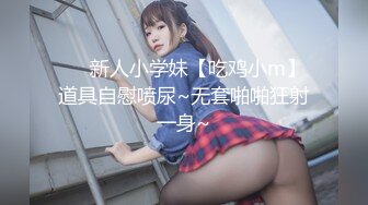 ❤️新人小学妹【吃鸡小m】道具自慰喷尿~无套啪啪狂射一身~