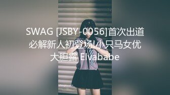 SWAG [JSBY-0056]首次出道必解新人初登场!小只马女优大胆露 Elvababe