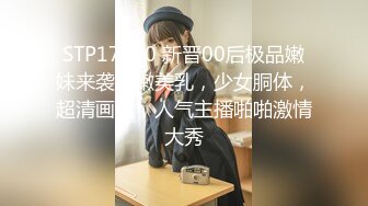 STP17930 新晋00后极品嫩妹来袭粉嫩美乳，少女胴体，超清画质，人气主播啪啪激情大秀